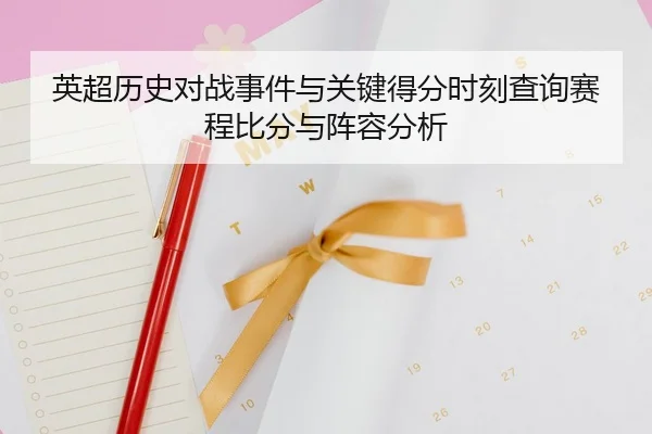 英超历史对战事件与关键得分时刻查询赛程比分与阵容分析